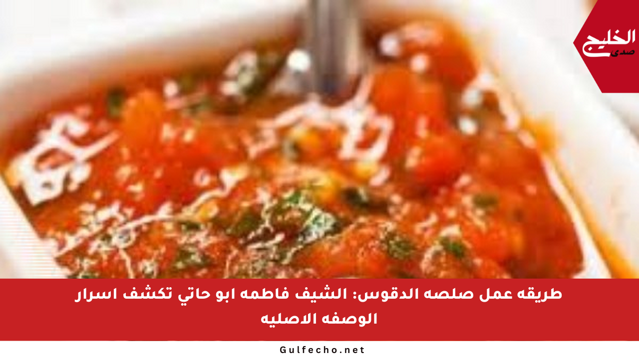 طريقة عمل صلصة الدقوس: الشيف فاطمة أبو حاتي تكشف أسرار الوصفة الأصلية